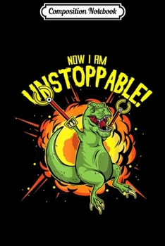 Composition Notebook: Now I Am Unstoppable  T-Rex Funny Dinosaur Claw  Journal/Notebook Blank Lined Ruled 6x9 100 Pages