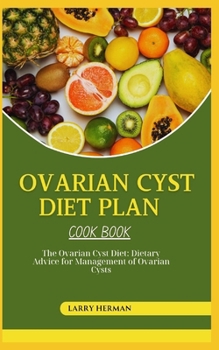 Paperback Ovarian Cyst Diet Cook Book: The Ovarian Cyst Diet: Dietary Advice for Management of Ovarian Cysts Book