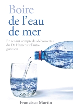 Paperback Boire de l'eau de mer: En tenant compte des découvertes du Dr Hamer sur l'auto-guérison [French] Book