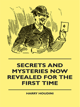 Paperback Secrets And Mysteries Now Revealed For The First Time: Handcuffs, Iron Box, Coffin, Rope Chair, Mail Bag, Tramp Chair, Glass Case, Paper Bag, Straight Book