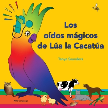 Paperback Los oídos mágicos de Lúa la Cacatúa: explorar los divertidos sonidos de "aprender a escuchar" para los oyentes principiantes [Spanish] Book