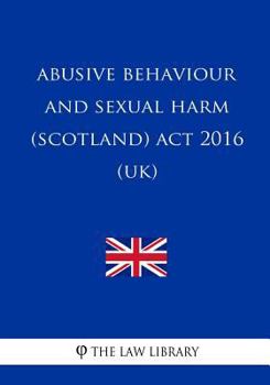 Paperback Abusive Behaviour and Sexual Harm (Scotland) Act 2016 (UK) Book