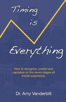 Paperback Timing Is Everything - How to Recognize, Predict and Capitalize on the Seven Stages All Trends Experience [Paperback] Book