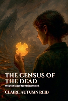 The Census of the Dead: You Don't Exist If You're Not Counted (What Remains: Stories from After Everything)