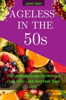 Paperback AGELESS IN THE 50s: The Ultimate Guide For Women Over 50 to Look and Feel Their Best Book