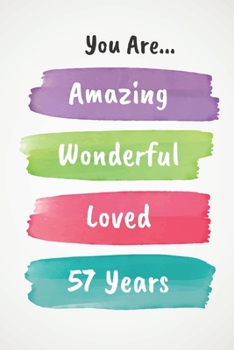 Paperback You Are Amazing Wonderful Loved 57 Years: Beautiful Loving 57th Birthday Lined Journal / Notebook - With A Positive & Affirming Message - A Brilliant Book