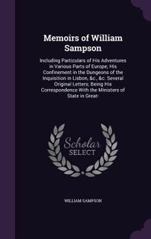 Hardcover Memoirs of William Sampson: Including Particulars of His Adventures in Various Parts of Europe; His Confinement in the Dungeons of the Inquisition Book