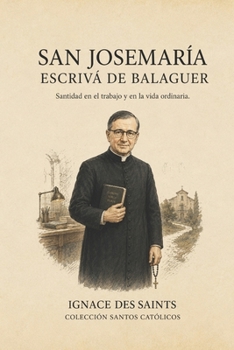 San Josemaría Escrivá de Balaguer: Santidad en el trabajo y en la vida ordinaria (COLECCIÓN DE SANTOS CATÓLICOS) (Spanish Edition)