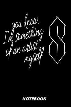 You Know, I'm Something Of An Artist Myself Notebook: 100 Dotted Pages | 6X9 Inches | Sketchbook | Diary | Journal | For Men And Women | Christmas Or ... | Funny Gift Idea | For Office | For School