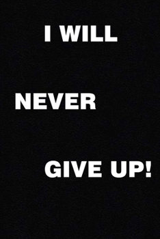 Paperback I Will Never Give Up!: Inspirational Journal - Notebook to Write In for Men - Women - Lined Paper - Motivational Quotes Journal Book