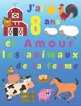 Paperback J'ai 8 ans et Amour les animaux de la ferme: J'ai 8 ans et j'adore les animaux de la ferme. Les livres de coloriage sont parfaits pour apprendre les c [French] Book