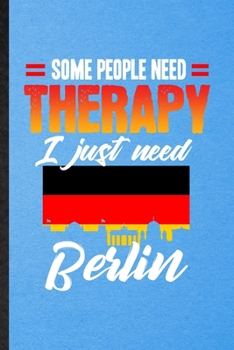 Paperback Some People Need Therapy I Just Need Berlin: Lined Notebook For Germany Tourist Tour. Ruled Journal For World Traveler Visitor. Unique Student Teacher Book