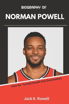 Paperback Biography of Norman Powell: How He Turned Doubt into Domination Book