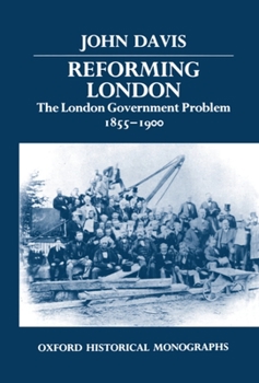 Hardcover Reforming London: The London Government Problem, 1855-1900 Book