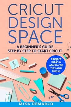 Paperback Cricut Design Space: A Beginner's Guide Step-By-Step to Start Cricut: Project Ideas & Advanced Tips and Tricks Book