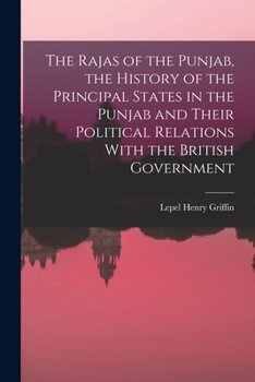 Paperback The Rajas of the Punjab, the History of the Principal States in the Punjab and Their Political Relations With the British Government Book