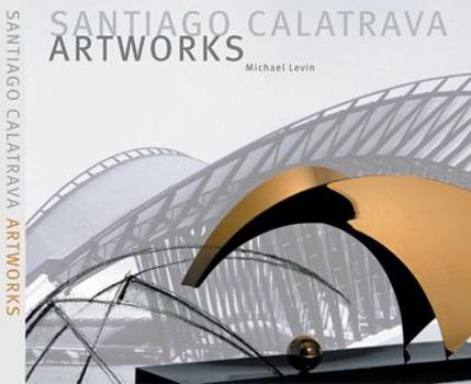 Hardcover Santiago Calatrava Art Works: A Laboratory of Ideas, Forms and Structures Book