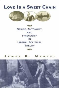 Hardcover Love is a Sweet Chain: Desire, Autonomy and Friendship in Liberal Political Theory Book