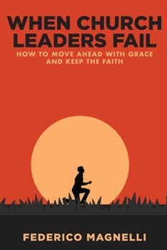 Paperback When Church Leaders Fail: How to Move Ahead with Grace and Keep the Faith Book