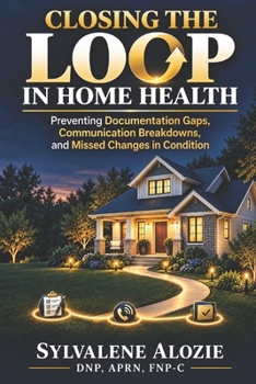 Paperback Closing the Loop in Home Health: Preventing Documentation Gaps, Communication Breakdowns, and Missed Changes in Condition Book