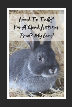 Need To Talk? I'm A Good Listener.. Proof: My Ears!: Rabbit Journal Notebook Lined Pages Novelty Perfect Gift Item (6 x 9 inches)