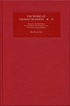 The Works of Thomas Traherne VI: Poems from the "dobell Folio," Poems of Felicity, the Ceremonial Law, Poems from the "early Notebook"