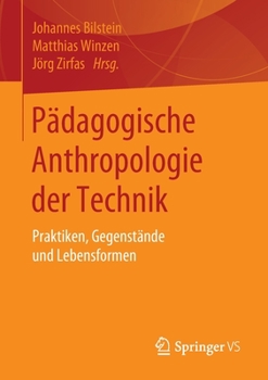 Paperback Pädagogische Anthropologie Der Technik: Praktiken, Gegenstände Und Lebensformen [German] Book