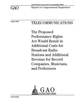 Telecommunications: the proposed Performance Rights Act would result in additional costs for broadcast radio stations and additional revenue for ... : report to congressional requesters.