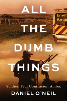 Paperback All The Dumb Things: Soldier. Fed. Contractor. Ambo. Book