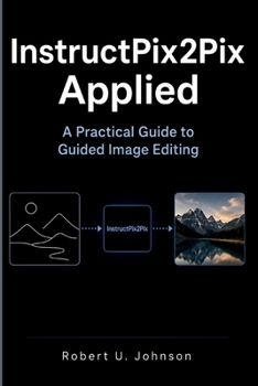 Paperback InstructPix2Pix Applied: A Practical Guide to Guided Image Editing Book