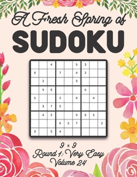 Paperback A Fresh Spring of Sudoku 9 x 9 Round 1: Very Easy Volume 24: Sudoku for Relaxation Spring Time Puzzle Game Book Japanese Logic Nine Numbers Math Cross Book