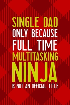 Paperback Single Dad Only Because Full Time Multitasking Ninja Is not An Official Title: All Purpose 6x9 Blank Lined Notebook Journal Way Better Than A Card Tre Book