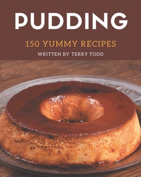 Paperback 150 Yummy Pudding Recipes: Greatest Yummy Pudding Cookbook of All Time Book