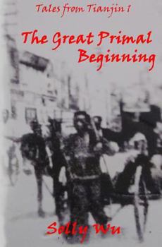 Paperback The Great Primal Beginning: Tales from Tianjin 1 Book