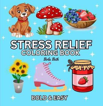Stress Relief: Coloring Book for Adults, Teens and Kids, Bold and Easy, Simple and Big Illustration for Relaxation Featuring Animals, Landscape, ... And Many More (Bold and Easy Coloring Books)