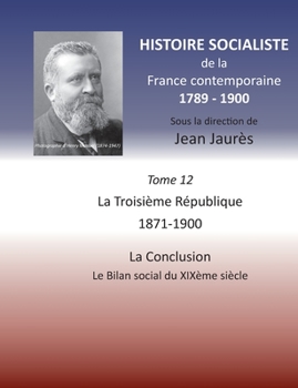 Paperback Histoire socialiste de la France contemporaine: Tome XII: La Troisième République 1871-1900, La Conclusion: Le Bilan social du XIXème siècle [French] Book