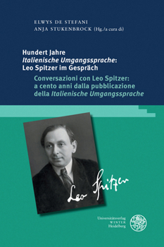 Hundert Jahre Italienische Umgangssprache - a Cento Anni Della Italienische Umgangssprache: Leo Spitzer Im Gesprach (Studia Romanica, 236)