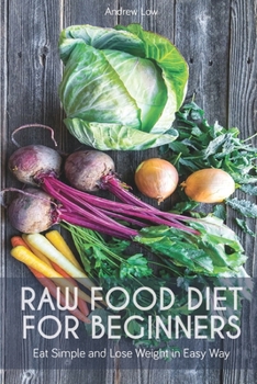 Paperback Raw Food Diet for Beginners: Eat Simple and Lose Weight in Easy Way Book