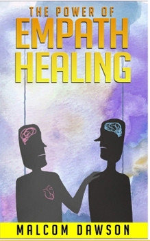 Paperback The Power of Empath Healing: A Complete Guide Which Will Introduce You Into The Empathic Healing World And Teach How To Be One And Control The Powe Book