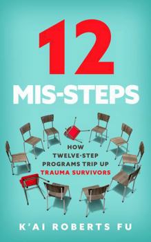 12 Mis-Steps: How Twelve-Step Programs Trip Up Trauma Survivors
