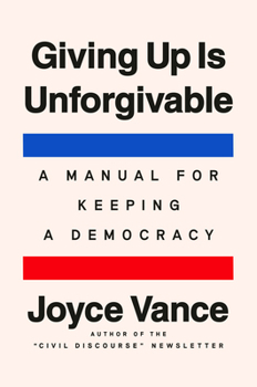 Hardcover Giving Up Is Unforgivable: A Manual for Keeping a Democracy Book