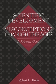 Hardcover Scientific Development and Misconceptions Through the Ages: A Reference Guide Book