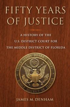 Hardcover Fifty Years of Justice: A History of the U.S. District Court for the Middle District of Florida Book