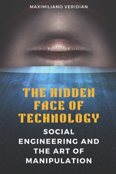 Paperback The Hidden Face of Technology: Social Engineering and the Art of Manipulation Book