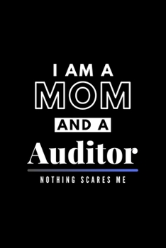 I Am A Mom And A Auditor Nothing Scares Me: Funny Appreciation Journal Gift For Her Softback Writing Book Notebook (6" x 9") 120 Lined Pages