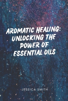 Paperback Aromatic Healing: Unlocking the Power of Essential Oils Book