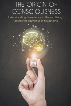 Paperback The Origin of Consciousness: Understanding Conscience in Human Being to assess the rightness of his actions Book