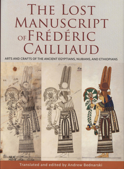 Arts and Crafts of the Ancient Egyptians, Nubians, and Ethiopians: The Lost Manuscript of Frederic Cailliaud