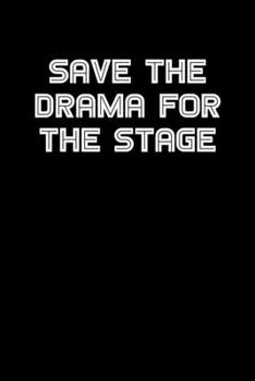 SAVE THE DRAMA FOR THE STAGE: 6x9 Journal sarcastic inspirational notebook xmas gift presents for under 10 dollars