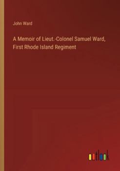 Paperback A Memoir of Lieut.-Colonel Samuel Ward, First Rhode Island Regiment Book